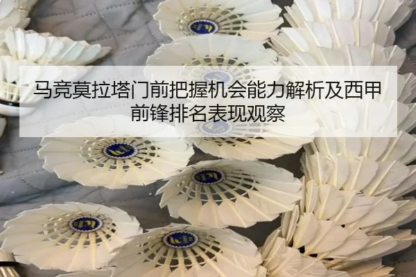 马竞莫拉塔门前把握机会能力解析及西甲前锋排名表现观察