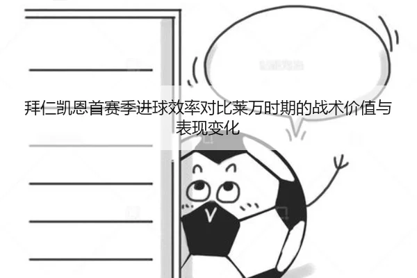 拜仁凯恩首赛季进球效率对比莱万时期的战术价值与表现变化