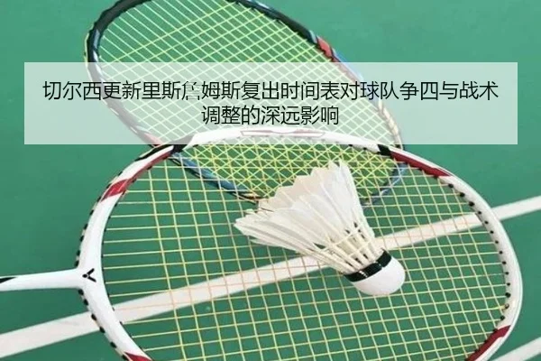 切尔西更新里斯詹姆斯复出时间表对球队争四与战术调整的深远影响