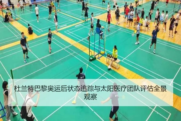 杜兰特巴黎奥运后状态追踪与太阳医疗团队评估全景观察